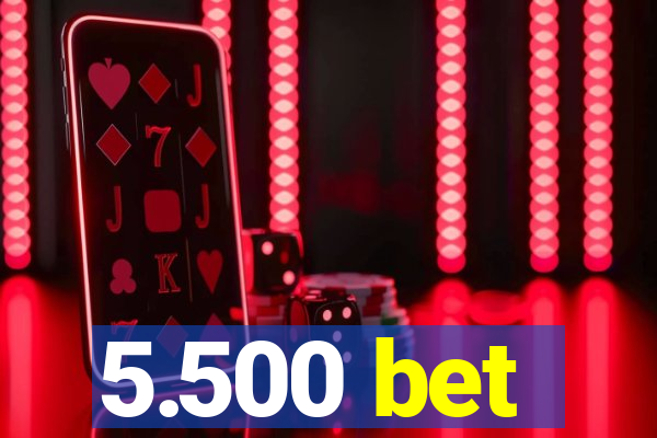 5.500 bet